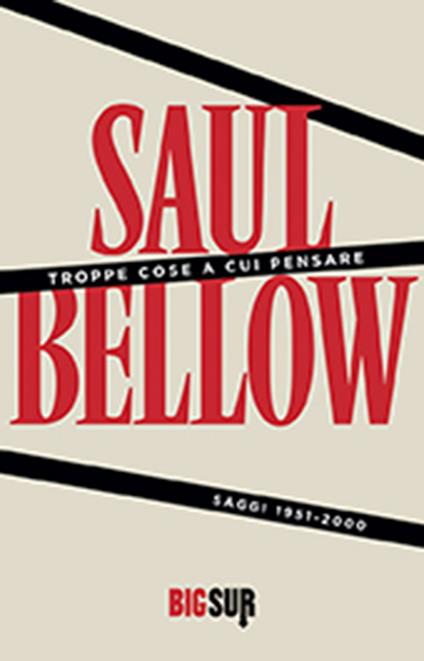 Troppe cose a cui pensare. Saggi 1951-2000 - Saul Bellow,Luca Briasco,Benjamin Taylor - ebook
