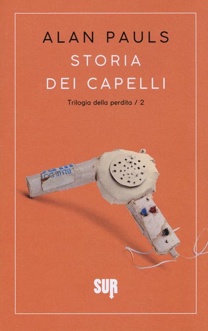 Storia dei capelli. Trilogia della perdita. Vol. 2 - Alan Pauls - copertina