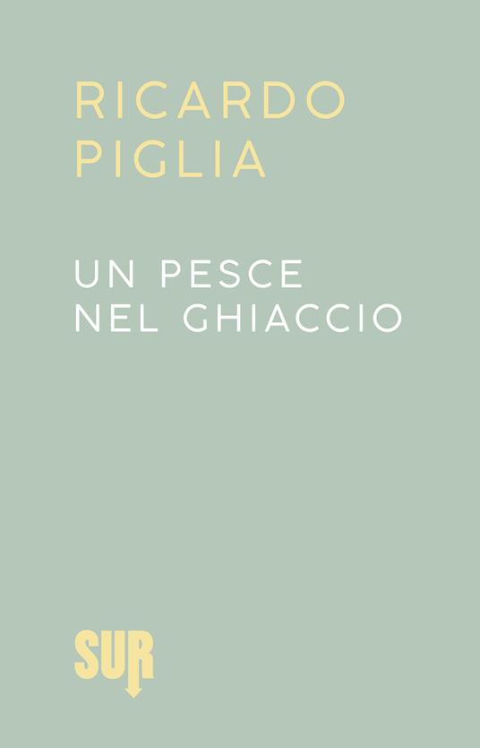 Un pesce nel ghiaccio - Ricardo Piglia,Enrico Leon - ebook