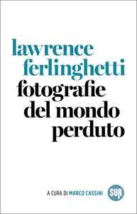 Libro Fotografie del mondo perduto Lawrence Ferlinghetti
