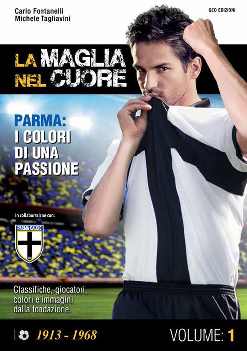La maglia nel cuore. Parma. I colori di una passione. Vol. 1 - Carlo Fontanelli,Michele Tagliavini - copertina