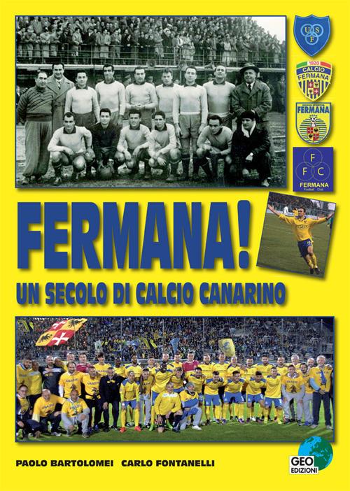 Fermana! Un secolo di calcio canarino - Paolo Bartolomei,Carlo Fontanelli - copertina