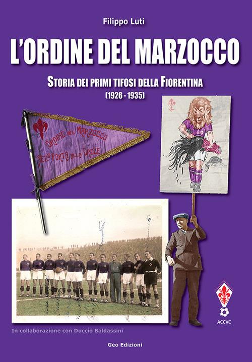 L' ordine del marzocco. Storia dei primi tifosi della Fiorentina (1926-1935). Ediz. illustrata - Filippo Luti - copertina