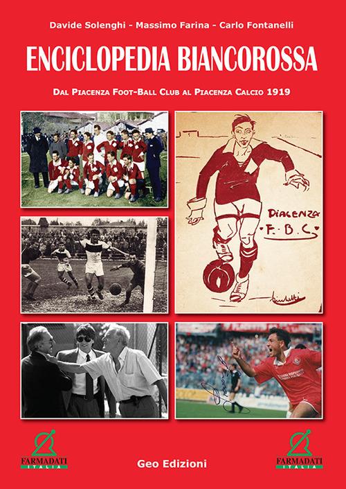 Enciclopedia biancorossa. Dal Piacenza Foot-Ball Club al Piacenza Calcio 1919. Ediz. illustrata - Davide Solenghi,Massimo Farina,Carlo Fontanelli - copertina