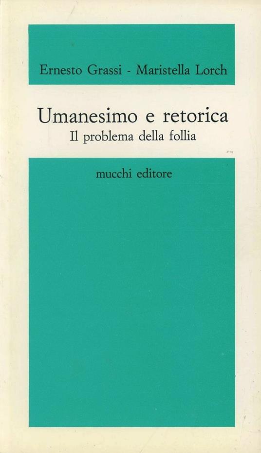 Umanesimo e retorica. Il problema della follia - Ernesto Grassi,Maristella Lorch - copertina
