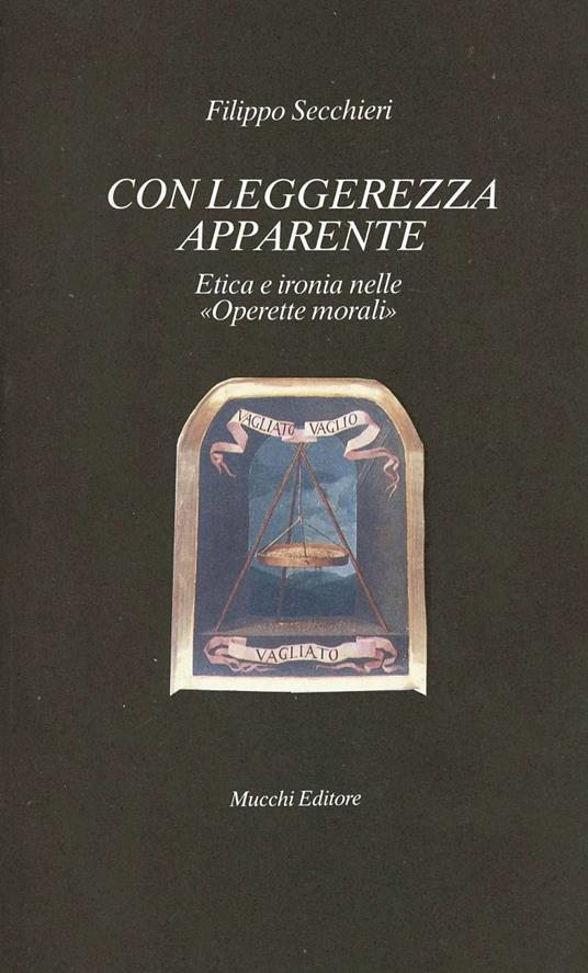 Con leggerezza apparente. Etica e ironia nelle «Operette morali» - Filippo Secchieri - copertina