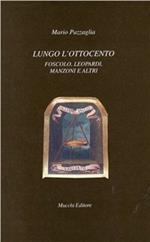 Lungo l'Ottocento. Foscolo, Leopardi, Manzoni e altri