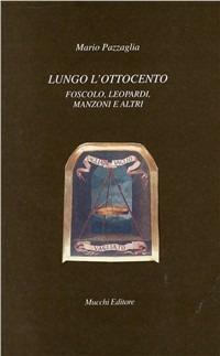 Lungo l'Ottocento. Foscolo, Leopardi, Manzoni e altri - Mario Pazzaglia - copertina