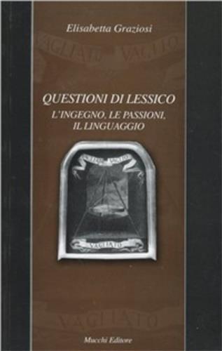 Questioni di lessico. L'ingegno, le passioni, il linguaggio - Elisabetta Graziosi - copertina