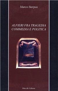 Alfieri fra tragedia, commedia e politica - Marco Sterpos - copertina