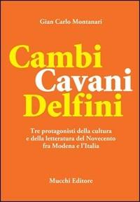 Cambi Cavani Delfini. Tre protagonisti della cultura e della letteratura del Novecento fra Modena e l'Italia - Gian Carlo Montanari - copertina