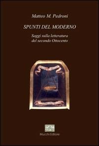 Spunti del moderno. Saggi sulla letteratura del secondo Ottocento - Matteo M. Pedroni - copertina