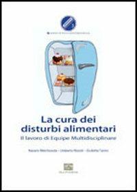 La cura dei disturbi alimentari. Il lavoro di equipe multidisciplinare - Umberto Nizzoli,Nazario Melchionda,Giulietta Tarrini - copertina