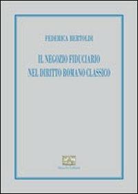 Il negozio fiduciario nel diritto romano classico - Federica Bertoldi - copertina
