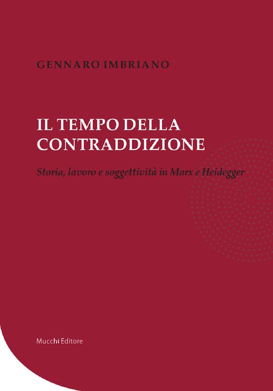 Il tempo della contraddizione. Storia, lavoro e soggettività in Marx e Heidegger - Gennaro Imbriano - copertina