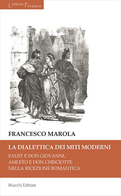 La dialettica dei miti moderni. Faust e don Giovanni, Amleto e don Chisciotte nella ricezione romantica - Francesco Marola - copertina