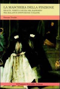 La maschera della finzione. Realtà, verità e bugia nel rapporto tra malato e istituzione curante - Simone Vender - copertina