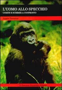 L' uomo allo specchio. Uomini e scimmie a confronto - Angelo Tartabini - copertina