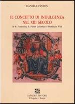 Il concetto di indulgenza nel XIII secolo in S. Francesco, S. Pietro Celestino e Bonifacio VIII