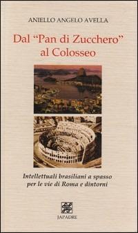 Dal Pan di zucchero al Colosseo (intellettuali brasiliani a spasso per le vie di Roma e dintorni) - Angelo Avella Aiello - copertina