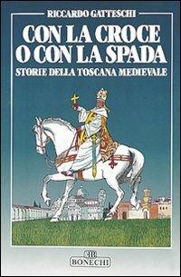 Con la croce o con la spada. Storie della Toscana medievale - Riccardo Gatteschi - copertina