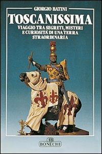 Toscanissima. Viaggio tra segreti, misteri e curiosità di una terra straordinaria - Giorgio Batini - copertina