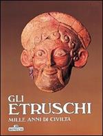 Gli etruschi. Mille anni di civiltà