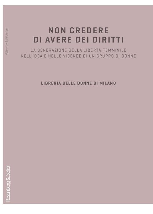 Non credere di avere dei diritti. La generazione della libertà femminile nell'idea e nelle vicende di un gruppo di donne - copertina