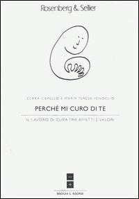 Perché mi curo di te. Il lavoro di cura tra affetti e valori - Clara Capello,M. Teresa Fenoglio - copertina
