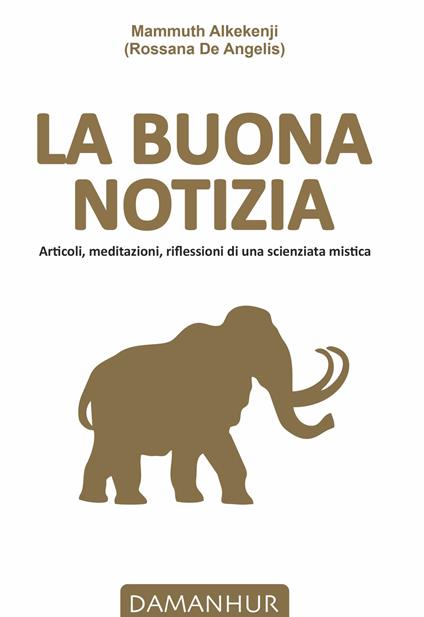 La buona notizia. Articoli, meditazioni, riflessioni di una scienziata mistica - Rossana De Angelis - copertina