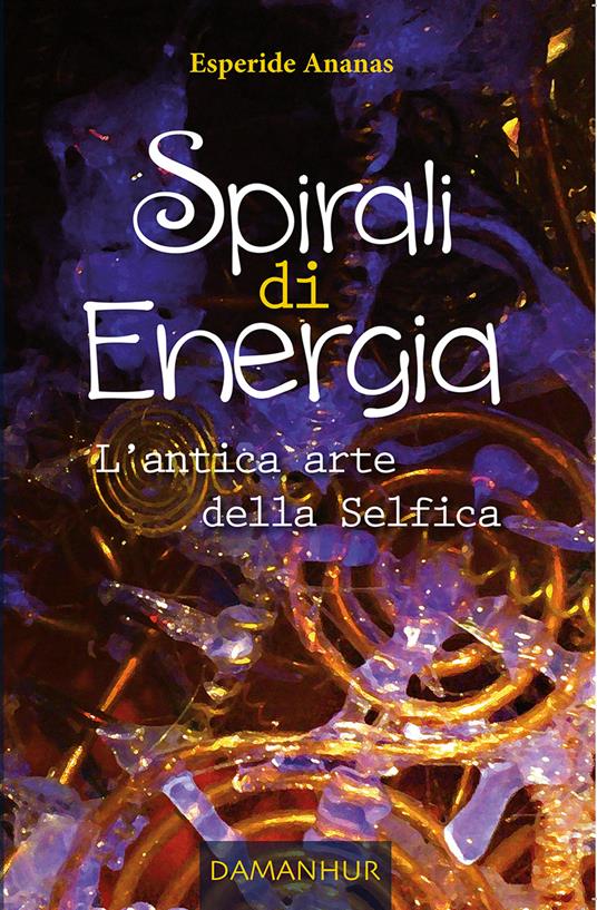 Spirali di energia. L'antica arte della selfica - Ananas Esperide - copertina