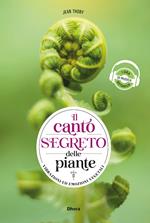 Il canto segreto delle piante. Vibrazioni ed emozioni vegetali. Ediz. multilingue