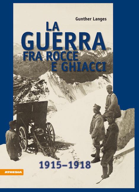 La guerra fra rocce e ghiacci 1915-1918 - Gunther Langes - copertina