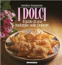 I dolci. Il gusto di una tradizione nelle Dolomiti - Anneliese Kompatscher - copertina