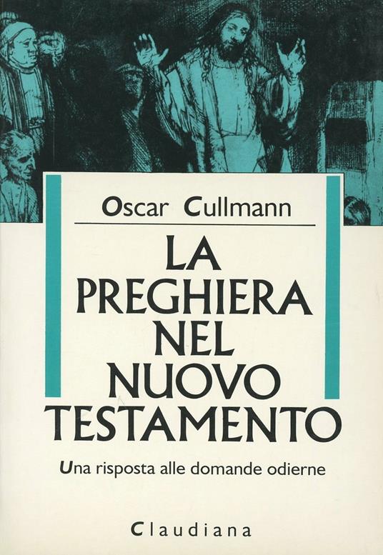 La preghiera nel Nuovo Testamento. Una risposta alle domande odierne - Oscar Cullmann - copertina