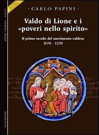 Valdo di Lione e i «poveri nello spirito». Il primo secolo del movimento valdese 1170-1270 - Carlo Papini - copertina