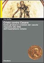 Cristo contro Cesare. Come gli ebrei e i cristiani del I secolo risposero alla sfida dell'imperialismo romano