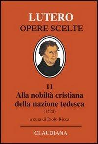 Alla nobiltà cristiana della nazione tedesca. A proposito della correzione e del miglioramento della società cristiana - Martin Lutero - copertina