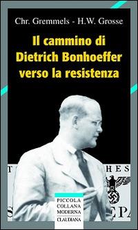 Il cammino di Dietrich Bonhoeffer nella Resistenza - Christian Gremmels,Heinrich W. Grosse - copertina