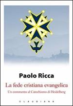 La fede cristiana evangelica. Un commento al «Catechismo di Heidelberg»