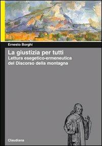 La giustizia per tutti. Lettura esegetico-ermeneutica del Discorso della montagna - Ernesto Borghi - copertina