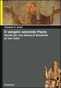 Il Vangelo secondo Paolo. Spunti per una lettura femminile (e non solo) - Elizabeth E. Green - copertina