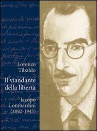 Il viandante della libertà. Jacopo Lombardini (1892-1945) - Lorenzo Tibaldo - copertina