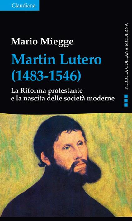 Martin Lutero (1483-1546). La Riforma protestante e la nascita delle società moderne - Mario Miegge - copertina