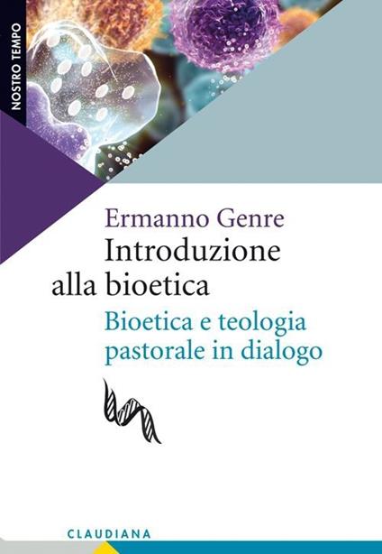 Introduzione alla bioetica. Bioetica e teologia pastorale in dialogo - Ermanno Genre - copertina
