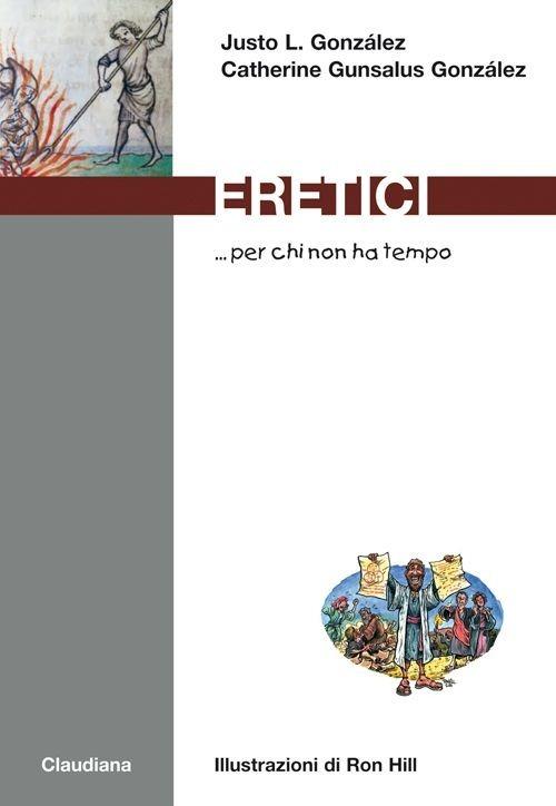 Eretici... per chi non ha tempo - Justo L. González,Catherine Gunsalus González - copertina