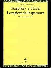 Gorbacev e Havel. Le ragioni della speranza. Due discorsi politici - Friedrich Dürrenmatt - copertina
