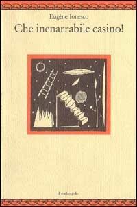 Che inenarrabile casino! - Eugène Ionesco - copertina