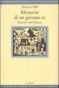 Memorie di un giovane re. Racconti dall'infanzia - Heinrich Böll - copertina