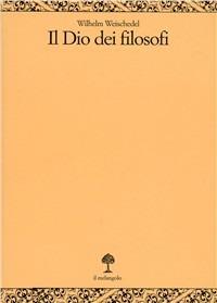Il dio dei filosofi. Vol. 1: Dai presocratici a Kant. - Wilhelm Weischedel - copertina